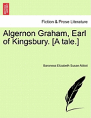 bokomslag Algernon Graham, Earl of Kingsbury. [A Tale.]