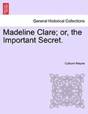 bokomslag Madeline Clare; Or, the Important Secret.