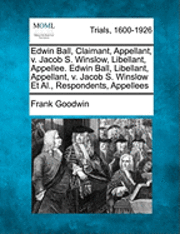 Frank Goodwin - Edwin Ball, Claimant, Appellant, V. Jacob S. Winslow, Libellant, Appellee. Edwin Ball, Libellant, Appellant, V. Jacob S. Winslow Et Al., Respondents, Appellees, Häftad