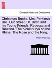 William Makepeace Thackeray, William Thackeray - Christmas Books. Mrs. Perkins's Ball. Our Street. Dr. Birch and His Young Friends. Rebecca and Rowena. the Kickleburys on the Rhine. the Rose and the Ring., Häftad