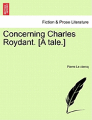 bokomslag Concerning Charles Roydant. [A Tale.]