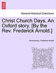 bokomslag Christ Church Days. an Oxford Story. [By the REV. Frederick Arnold.]