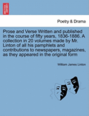 bokomslag Prose and Verse Written and Published in the Course of Fifty Years, 1836-1886. a Collection in 20 Volumes Made by Mr. Linton of All His Pamphlets and Contributions to Newspapers, Magazines, as They