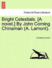 bokomslag Bright Celestials. [A Novel.] by John Coming Chinaman (A. Lamont).