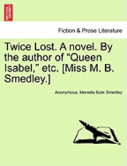 bokomslag Twice Lost. a Novel. by the Author of 'Queen Isabel,' Etc. [Miss M. B. Smedley.]