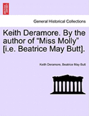 bokomslag Keith Deramore. by the Author of 'Miss Molly' [I.E. Beatrice May Butt].