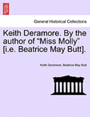 Keith Deramore. by the Author of "Miss Molly" [I.E. Beatrice May Butt].