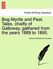 bokomslag Bog-Myrtle and Peat. Tales, Chiefly of Galloway, Gathered from the Years 1889 to 1895.