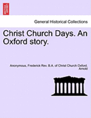 Anonymous, Frederick Rev B a of Christ Ch Arnold, Frederick Rev B. a. of Christ Ch Arnold, Frederick Rev. B.A. of Christ Ch Arnold - Christ Church Days. an Oxford Story., Häftad