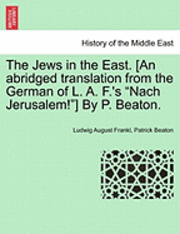 Jews in the East. [An Abridged Translation from the German of L. A. F.'s "Nach Jerusalem!"] by P. Beaton.
