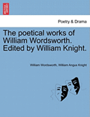 bokomslag The Poetical Works of William Wordsworth. Edited by William Knight.