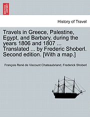 bokomslag Travels in Greece, Palestine, Egypt, and Barbary, During the Years 1806 and 1807 ... Translated ... by Frederic Shoberl. Second Edition. [With a Map.] Third Edition. Vol. I.