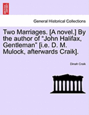 bokomslag Two Marriages. [A Novel.] by the Author of "John Halifax, Gentleman" [I.E. D. M. Mulock, Afterwards Craik].