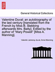 bokomslag Valentine Duval; An Autobiography of the Last Century [Translated from the French by Miss B. Stebbing Afterwards Mrs. Batty]. Edited by the Author of &quot;Mary Powell&quot; [Miss A. Manning].