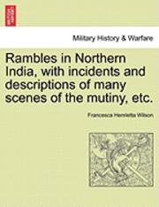 bokomslag Rambles in Northern India, with Incidents and Descriptions of Many Scenes of the Mutiny, Etc.