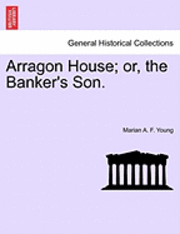 bokomslag Arragon House; Or, the Banker's Son.