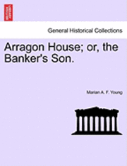 Arragon House; Or, the Banker's Son. 1