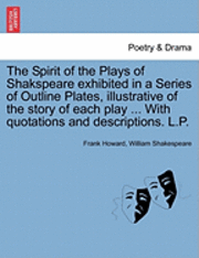 bokomslag The Spirit of the Plays of Shakspeare Exhibited in a Series of Outline Plates, Illustrative of the Story of Each Play ... with Quotations and Descript