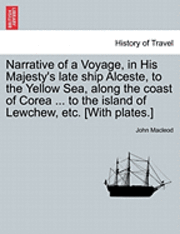 bokomslag Narrative of a Voyage, in His Majesty's Late Ship Alceste, to the Yellow Sea, Along the Coast of Corea ... to the Island of Lewchew, Etc. [With Plates.]