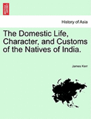 bokomslag The Domestic Life, Character, and Customs of the Natives of India.
