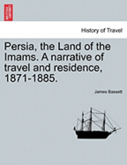 Persia, the Land of the Imams. a Narrative of Travel and Residence, 1871-1885. 1