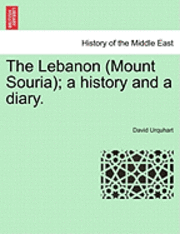 The Lebanon (Mount Souria); A History and a Diary. 1