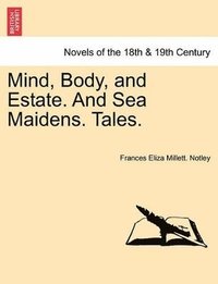 bokomslag Mind, Body, and Estate. and Sea Maidens. Tales.