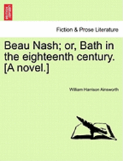 bokomslag Beau Nash; Or, Bath in the Eighteenth Century. [A Novel.]