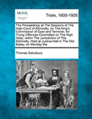 bokomslag The Proceedings at the Sessions of the High Court of Admiralty, on the King's Commission of Oyer and Terminer, for Trying Offences Committed on the High Seas, Within the Jurisdiction of the