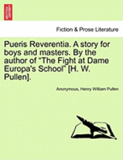 bokomslag Pueris Reverentia. a Story for Boys and Masters. by the Author of the Fight at Dame Europa's School [H. W. Pullen].