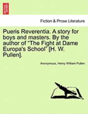 Pueris Reverentia. a Story for Boys and Masters. by the Author of the Fight at Dame Europa's School [H. W. Pullen].