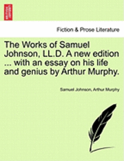 The Works of Samuel Johnson, LL.D. a New Edition ... with an Essay on His Life and Genius by Arthur Murphy.