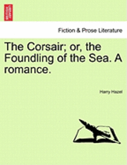 bokomslag The Corsair; Or, the Foundling of the Sea. a Romance.