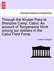 bokomslag Through the Khyber Pass to Sherpore Camp, Cabul. an Account of Temperance Work Among Our Soldiers in the Cabul Field Force.