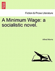 bokomslag A Minimum Wage: A Socialistic Novel.
