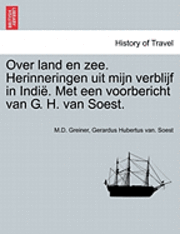 M. D. Greiner, Gerardus Hubertus Van Soest, M.D. Greiner, Gerardus Hubertus van. Soest - Over Land En Zee. Herinneringen Uit Mijn Verblijf in Indie. Met Een Voorbericht Van G. H. Van Soest., Häftad