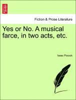 bokomslag Yes or No. a Musical Farce, in Two Acts, Etc.