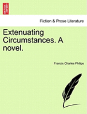 Francis Charles Philips - Extenuating Circumstances. a Novel., Häftad