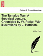 Walter Parke - The Tantalus Tour. a Theatrical Venture. Chronicled by W. Parke. with Illustrations by J. Harrison., Häftad