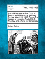 bokomslag Special Pleadings in the Court of Reason and Conscience, Held on Sunday, March 20, 1836, During the Assizes at Leicester. Trial of W.O. Woolfrey, and Others, for Conspiracy