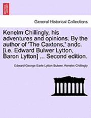Kenelm Chillingly, His Adventures and Opinions. by the Author of 'The Caxtons, ' Andc. [I.E. Edward Bulwer Lytton, Baron Lytton] ... Second Edition. 1