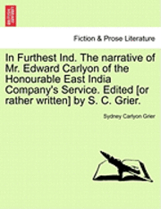bokomslag In Furthest Ind. the Narrative of Mr. Edward Carlyon of the Honourable East India Company's Service. Edited [Or Rather Written] by S. C. Grier.