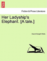 bokomslag Her Ladyship's Elephant. [A Tale.]