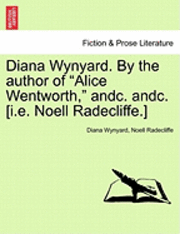 bokomslag Diana Wynyard. by the Author of 'Alice Wentworth,' Andc. Andc. [I.E. Noell Radecliffe.]