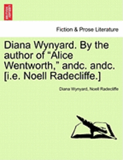 bokomslag Diana Wynyard. by the Author of &quot;Alice Wentworth,&quot; Andc. Andc. [I.E. Noell Radecliffe.]