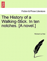 The History of a Walking-Stick. in Ten Notches. [A Novel.] 1