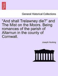 bokomslag And Shall Trelawney Die? and the Mist on the Moors. Being Romances of the Parish of Altarnun in the County of Cornwall.