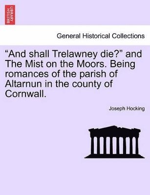 bokomslag And Shall Trelawney Die? and the Mist on the Moors. Being Romances of the Parish of Altarnun in the County of Cornwall.