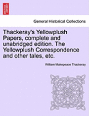 Thackeray's Yellowplush Papers, Complete and Unabridged Edition. the Yellowplush Correspondence and Other Tales, Etc. 1