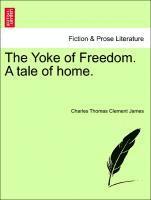 The Yoke of Freedom. a Tale of Home. 1